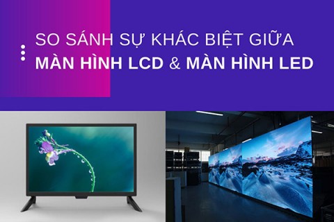 Tổng hợp các so sánh về màn hình ghép LCD và LED